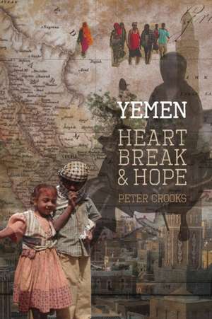 Yemen Heartbreak & Hope de Peter Crooks