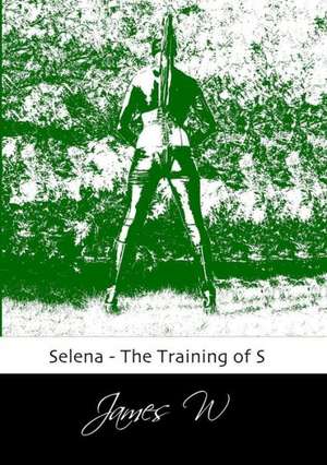 Selena - The Training of S de James W