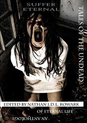 Tales of the Undead - Suffer Eternal Anthology de Nathan J. D. L. Rowark