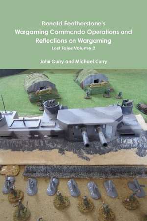 Donald Featherstone's Wargaming Commando Operations and Reflections on Wargaming Lost Tales Volume 2 de John Curry