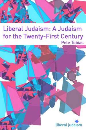 Liberal Judaism: A Judaism for the Twenty-First Century de Pete Tobias