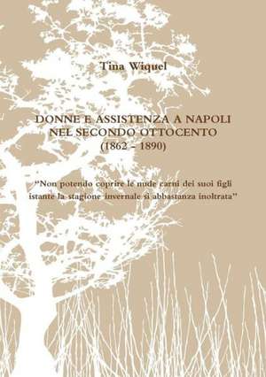 Donne E Assistenza a Napoli Nel Secondo Ottocento (1862 - 1890) Non Potendo Coprire Le Nude Carni Dei Suoi Figli Istante La Stagione Invernale Si Abb de Tina Wiquel