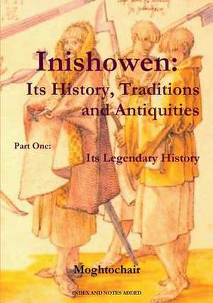 Inishowen, Its History, Traditions and Antiquities - Part One de Moghtochair