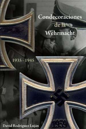 Condecoraciones de La Wehrmacht 1935-1945 de David Rodriguez Lujan