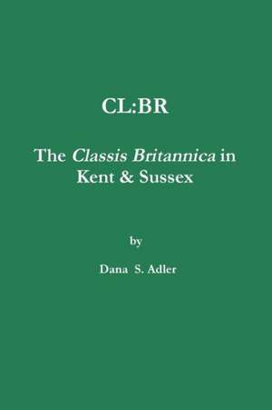 CL: Br - The Classis Britannica in Kent & Sussex. de Dana Adler