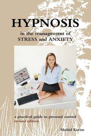 Hypnosis in the Management of Stress and Anxiety a Practical Guide to Personal Control de Shahid Karim