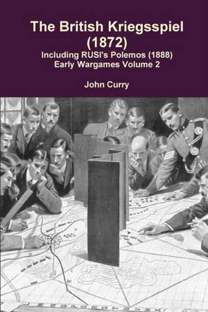 The British Kriegsspiel (1872) Including Rusi's Polemos (1888) Early Wargames Volume 2 de John Curry