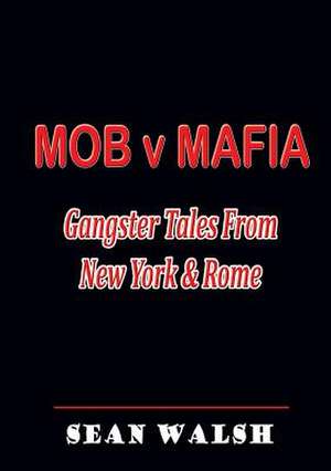 Mob V Mafia: Gangster Tales from New York & Rome de Sean Walsh