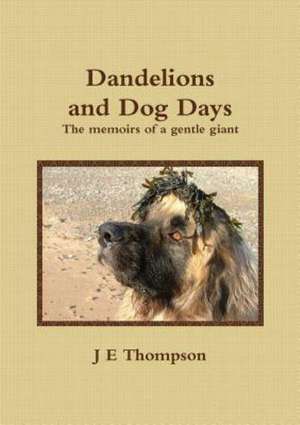 Dandelions and Dog Days - The Memoirs of a Gentle Giant de J. E. Thompson