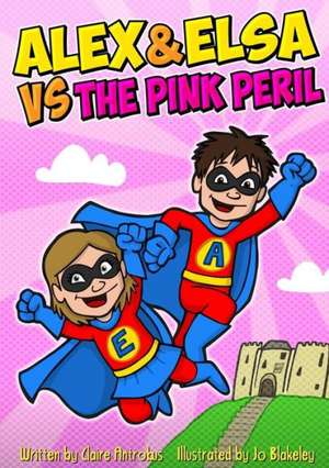 Alex and Elsa Vs the Pink Peril de Claire Antrobus