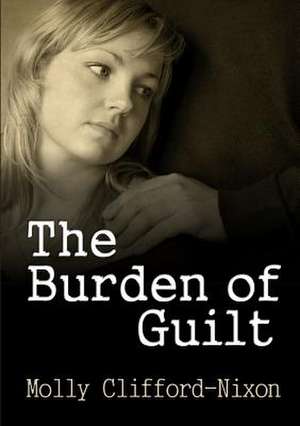 The Burden of Guilt de Molly Clifford-Nixon