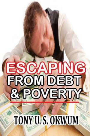 Escaping from Debt & Poverty de Tony U. S. Okwum