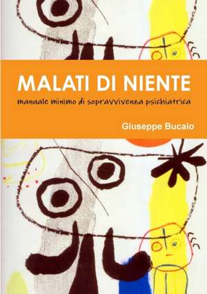 Malati di Niente. Manuale minimo di sopravvivenza psichiatrica de Giuseppe Bucalo