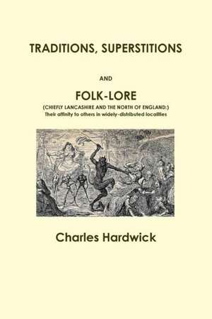 Traditions, Superstitions and Folk-Lore de Charles Hardwick