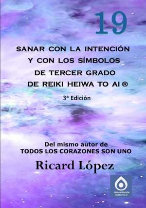 Sanar Con La Intencion y Con Los Simbolos de Tercer Grado de Reiki Heiwa to AI (R) de Ricard Lopez