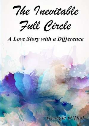 The Inevitable Full Circle: A Love Story with a Difference de Georgie O'Dell