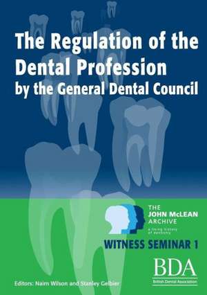 The Regulation of the Dental Profession by the General Dental Council - The John McLean Archive a Living History of Dentistry Witness Seminar 1 de Nairn Wilson