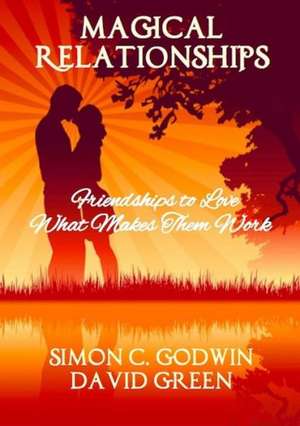 Magical Relationships: What Makes Them Work de Simon C. Godwin