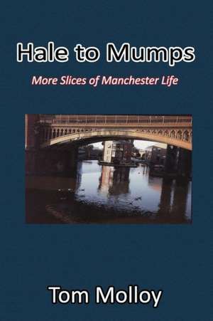 Hale to Mumps: More Slices of Manchester Life de Tom Molloy