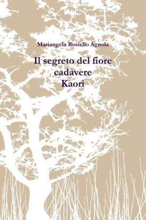 Il Segreto del Fiore Cadavere. Kaori de Mariangela Rosiello Agnola