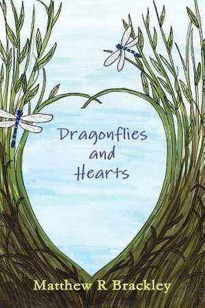 Dragonflies and Hearts de Matthew R. Brackley