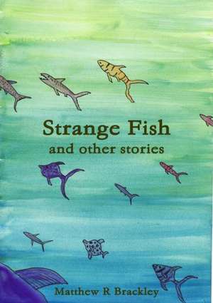 Strange Fish and Other Stories de Matthew R. Brackley