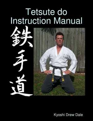 Tetsute Do Instruction Manual de Kyoshi Drew Dale