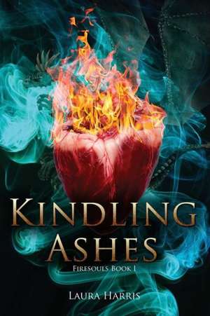 Kindling Ashes: Firesouls Book I de Laura Harris