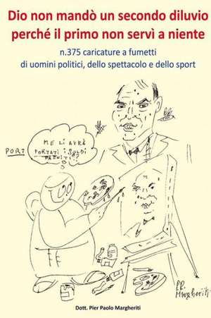 Dio Non Mando Un Secondo Diluvio Perche Il Primo Non Servi a Niente N.375 Caricature a Fumetti Di Uomini Politici, Dello Spettacolo E Dello Sport de Pier Paolo Margheriti