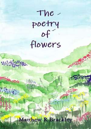 The Poetry of Flowers de Matthew R. Brackley