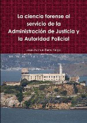 La ciencia forense al servicio de la Administración de Justicia y la Autoridad Policial de Jose Manuel Ferro Veiga