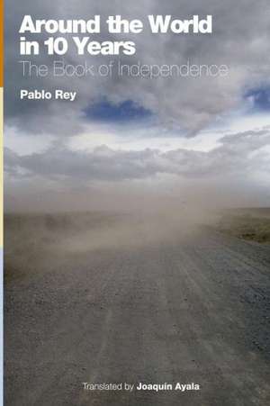 Around the World in 10 Years: The Book of Independence de Pablo Rey