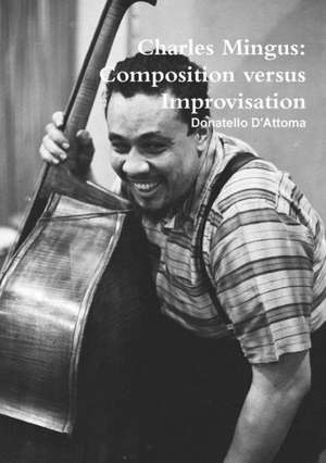 Charles Mingus: Composition Versus Improvisation de Donatello D'Attoma