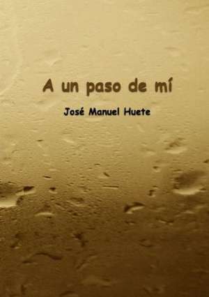 A Un Paso de Mi de Jose Manuel Huete