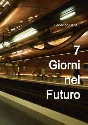 7 Giorni Nel Futuro de Federico Danelli