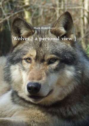 Wolves [ a Personal View ] de Mark Dewolfreys