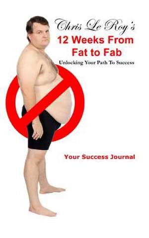 Chris Le Roy's 12 Weeks from Fat to Fab Journal de Chris Le Roy