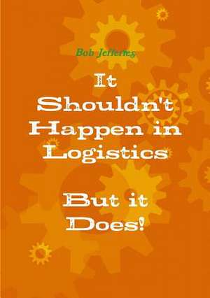 It Shouldn't Happen in Logistics, But It Does de Bob Jefferies