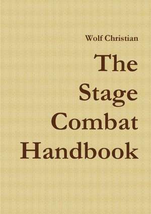 The Stage Combat Handbook de Wolf Christian