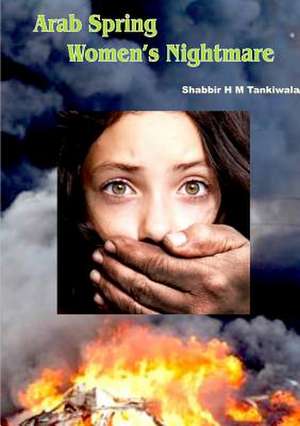 Arab Spring Women's Nightmare de Shabbir Tankiwala