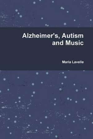 Alzheimer's, Autism and Music de Maria Lavelle