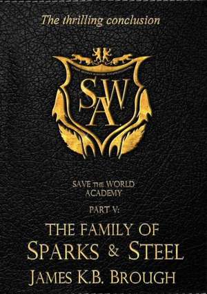 Save the World Academy Part V: The Family of Sparks & Steel de James K. B. Brough