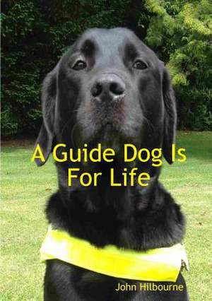 A Guide Dog Is for Life de John Hilbourne