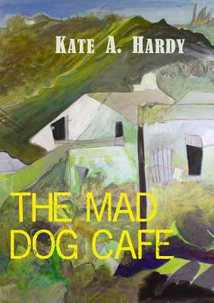 The Mad Dog Cafe de Kate a. Hardy