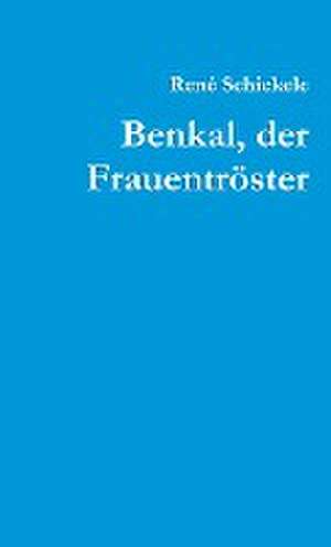 Schickele, R: Benkal, der Frauentröster