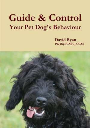 Guide & Control Your Pet Dog's Behaviour de David Ryan