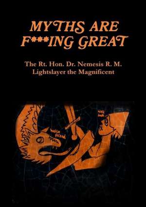 Myths Are F***ing Great de Dr Nemesis R. M. Lightslayer