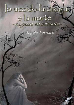 IO Uccido La Droga E La Morte (Ragazze Stravissute) de Angelo Fornaro