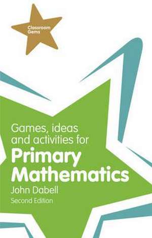 Games, Ideas and Activities for Primary Mathematics de John Dabell