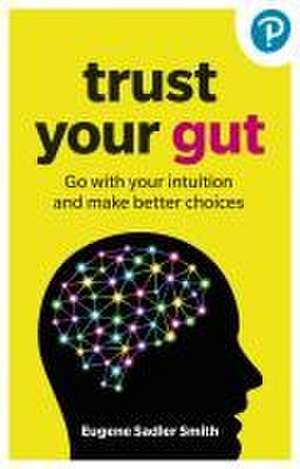 Trust your Gut: Go with your intuition and make better choices de Eugene Smith